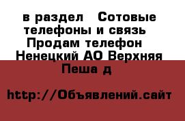  в раздел : Сотовые телефоны и связь » Продам телефон . Ненецкий АО,Верхняя Пеша д.